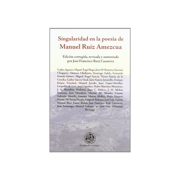 SINGULARIDAD EN LA POESÍA DE MANUEL RUIZ AMEZCUA. (Edición corregida, revisada y aumentada por José Francisco Ruiz Casanova)